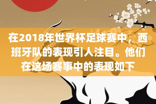 在2018年世界杯足球赛中，西班牙队的表现引人注目。他们在这场赛事中的表现如下