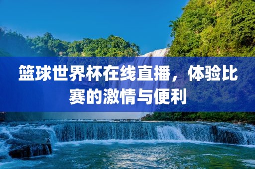 篮球世界杯在线直播，体验比赛的激情与便利漯河市盈旭机械设备有限公司
