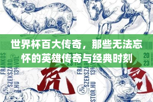 世界杯百大传奇，那些无法忘怀的英雄传奇与经典时刻