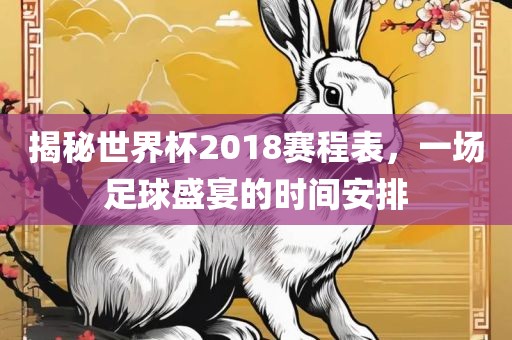 揭秘世界杯2018赛程表，一场足球盛宴的时间安排漯河市盈旭机械设备有限公司