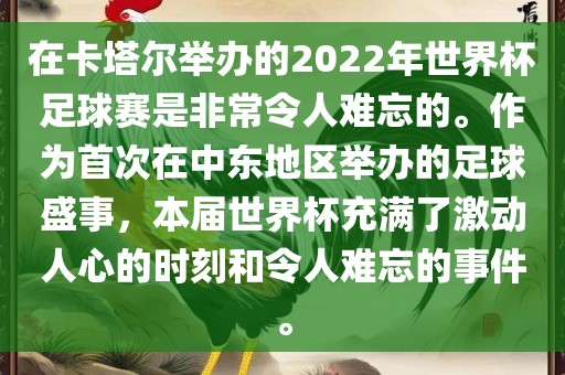 在卡塔尔举办的2022年世界杯足球赛是非常令人难忘的。作为首次在中东地区举办的足球盛事，本届世界杯充满了激动人心的时刻和令人难忘的事件。漯河市盈旭机械设备有限公司
