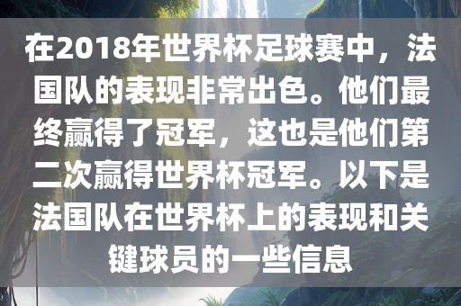 在2018年世界杯足球赛中，法国队的表现非常出色。他们最终赢得了冠军，这也是他们第二次赢得世界杯冠军。以下是法国队在世界杯上的表漯河市盈旭机械设备有限公司现和关键球员的一些信息