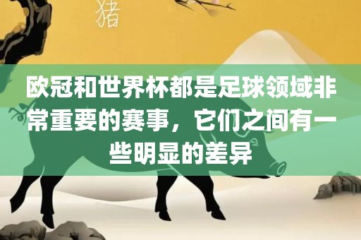 欧冠和世界漯河市盈旭机械设备有限公司杯都是足球领域非常重要的赛事，它们之间有一些明显的差异