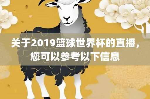 关于2019篮球世界杯的直播，您可以参考以下信息