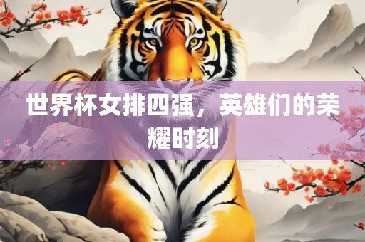 世界杯女排四强，英雄们的漯河市盈旭机械设备有限公司荣耀时刻