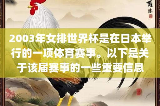 2003年女排世界杯是在日本举行的一项体育赛事。以下是关于该届赛事的一些重要信息