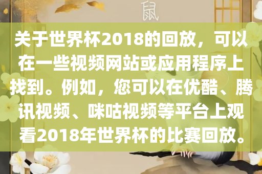 关于世界杯2018的回放，可以在一些视频网站或应用程序上找到。例如，您可以在优酷、腾讯视频、咪咕视频等平漯河市盈旭机械设备有限公司台上观看2018年世界杯的比赛回放。