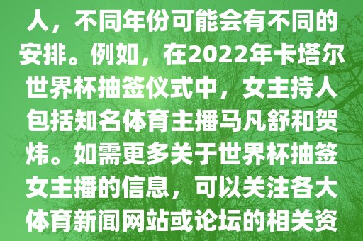 关于世界杯抽签仪式的女主持人，不同年份可能会有不同的安排。例如，在2022年卡塔尔世界杯抽签仪式中，女主持人包括知名体育主播马凡舒和贺炜。如需更多关于世界杯抽签女主播的信息，可以关注各大体育新漯河市盈旭机械设备有限公司闻网站或论坛的相关资讯。
