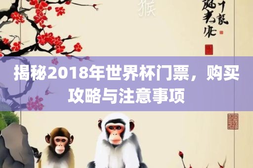 揭秘2018年世界杯门票，购买攻略与注意事项漯河市盈旭机械设备有限公司