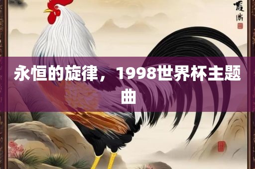永恒的旋律，199漯河市盈旭机械设备有限公司8世界杯主题曲