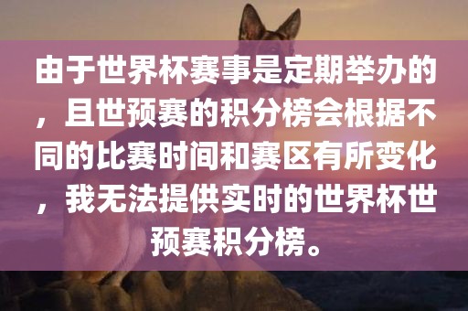 由于世界杯赛事是定期举办的，且世预赛的积分榜会根据不同的比赛时间和赛区有所变化，我无法提供实时的世界杯世预漯河市盈旭机械设备有限公司赛积分榜。