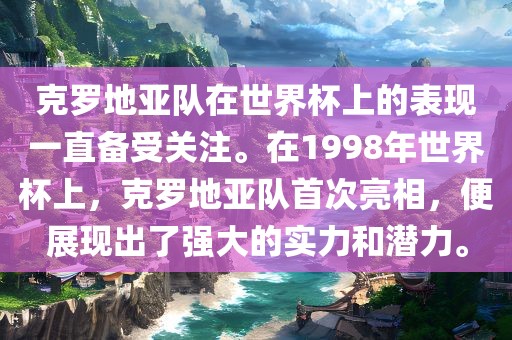 克罗地亚队在世界杯上的表现一直备受关注。在1998年世界杯上，克罗地亚队首次亮相，便展现出了强大的实力和潜力。