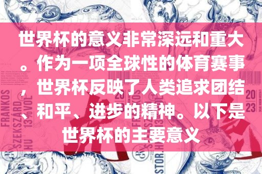 世界杯的意义非常深远和重大。作为一项全球性的体育赛事，世界杯反映了人类追求团结、和平、进步的精神。以下是世漯河市盈旭机械设备有限公司界杯的主要意义