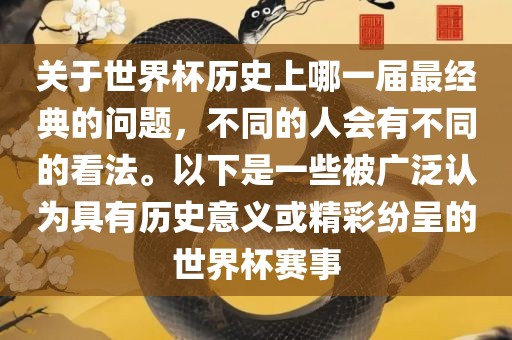 关于世界杯历史上哪一届最经典的问题，不同的人会有不同的看法。以下是一些被广泛认为具有历史意义或精彩纷呈的世界杯赛事漯河市盈旭机械设备有限公司
