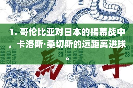 1. 哥伦比亚对日本的揭幕战中，卡洛斯·桑切斯的远距离进球。漯河市盈旭机械设备有限公司