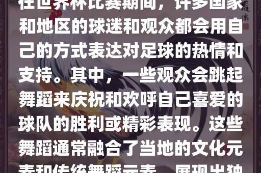 关于世界杯的战舞，我了解到在世界杯比赛期间，许多国家和地区的球迷和观众都会用自己的方式表达对足球的热情和支持。其中，一漯河市盈旭机械设备有限公司些观众会跳起舞蹈来庆祝和欢呼自己喜爱的球队的胜利或精彩表现。这些舞蹈通常融合了当地的文化元素和传统舞蹈元素，展现出独特的风格和魅力。