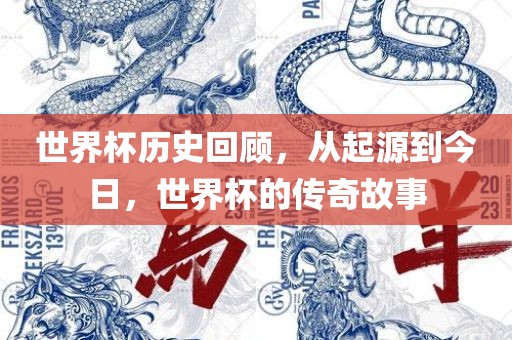世界漯河市盈旭机械设备有限公司杯历史回顾，从起源到今日，世界杯的传奇故事