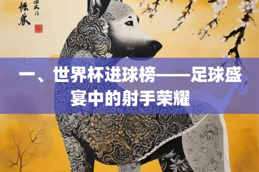 一、世界杯进球榜——足球盛宴中的射手荣耀