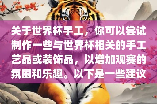 关于世界杯手工，你可以尝试制作一些与世界杯相关的手工艺品或装饰品，以增加观赛的氛围和乐趣。以下是一些建议漯河市盈旭机械设备有限公司