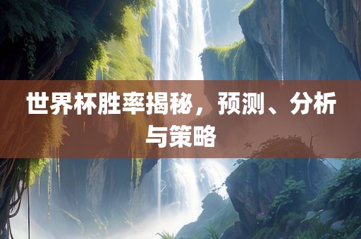 世界杯胜率揭秘，预测、分析与策略漯河市盈旭机械设备有限公司