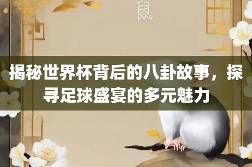 揭秘世界杯背后漯河市盈旭机械设备有限公司的八卦故事，探寻足球盛宴的多元魅力