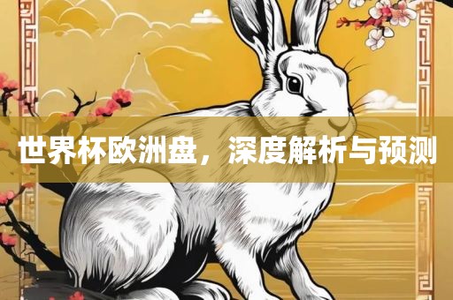 世界杯欧洲盘，深度解析与漯河市盈旭机械设备有限公司预测