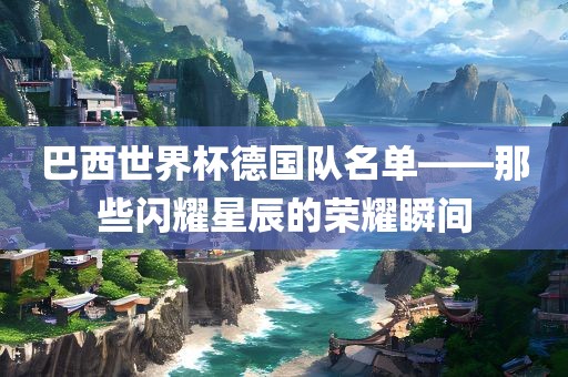 巴西世界杯德国队名单——那些闪耀星辰的荣耀瞬间漯河市盈旭机械设备有限公司