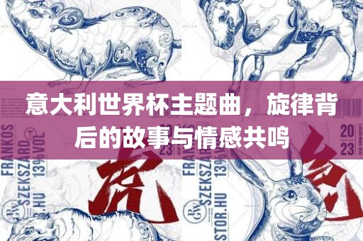 意大利世界杯主题曲，旋律背后的故事与情感共鸣漯河市盈旭机械设备有限公司