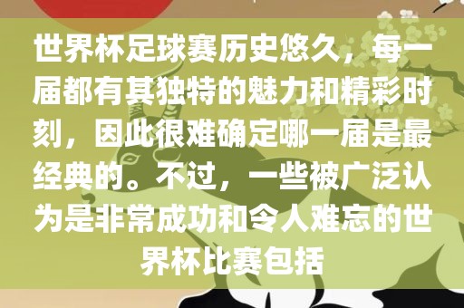 世界杯足球赛历史悠久，每一届都有其独特的魅力和精彩时刻，因此很难确定哪一届是最经典的。不过，一些被广泛认为是非常成功和令人难忘的世界杯比赛包括漯河市盈旭机械设备有限公司