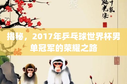 揭秘，2017年乒乓球世界杯男单冠军的荣耀之路