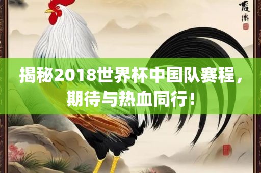 揭秘2018世界杯中国队漯河市盈旭机械设备有限公司赛程，期待与热血同行！