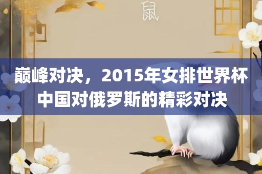 巅峰对决，2015年女排世界杯中国对俄罗斯的精彩对决漯河市盈旭机械设备有限公司