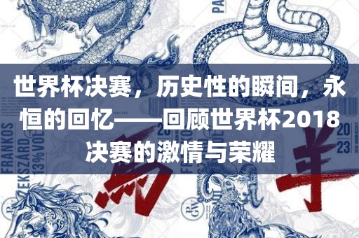 世界杯决赛，历史性的瞬间，永恒的回忆漯河市盈旭机械设备有限公司——回顾世界杯2018决赛的激情与荣耀