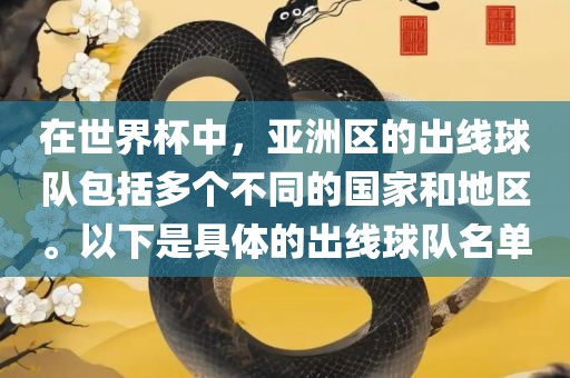 在世界杯中，亚洲漯河市盈旭机械设备有限公司区的出线球队包括多个不同的国家和地区。以下是具体的出线球队名单
