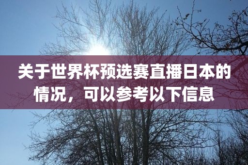 关于世界杯预选赛直播日本的情况，可以参考以下信息