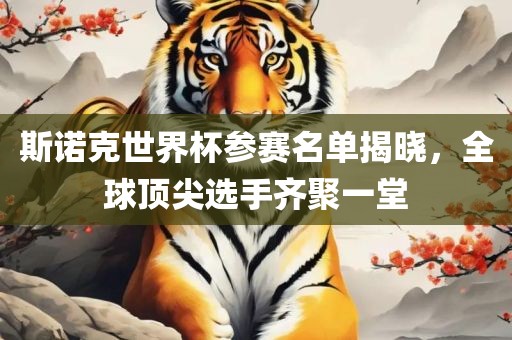 斯诺克世界杯参赛名单揭晓，全球顶尖选手齐聚一堂