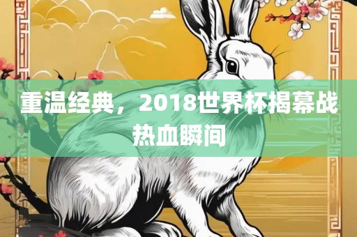 重温经典，2018世界杯揭幕战热血瞬间
