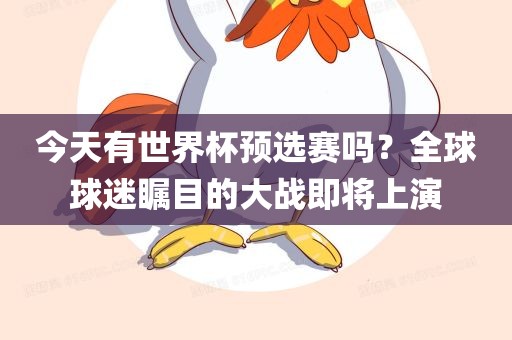今天有世界杯预选赛吗？全球球迷瞩目的大战即将上演漯河市盈旭机械设备有限公司