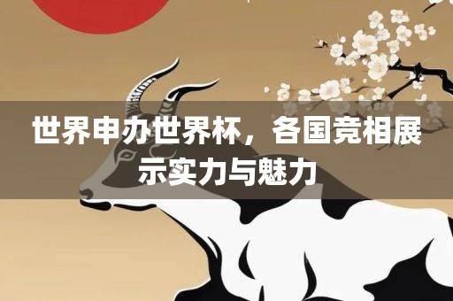 世界申办世界杯，各国竞相展示实力与魅力