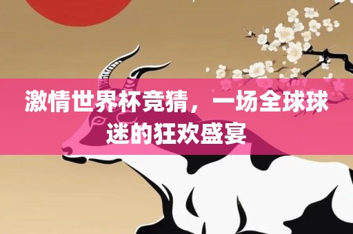 激情世界杯竞猜，一场全球球迷的狂欢盛宴