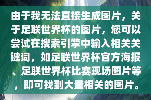 由于我无法直接生成图片，关于足联世界杯的图片，您可以尝试在搜索引擎中输入相关关键词，如足联世界杯官方海报、足联世界杯比赛现场图片等，即可找到大量相关的图片。漯河市盈旭机械设备有限公司