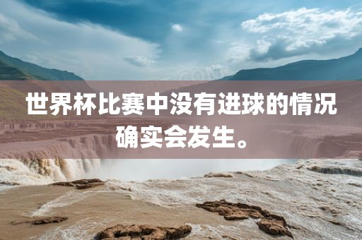 世界杯比赛中没有进球的情况确实会发生。漯河市盈旭机械设备有限公司