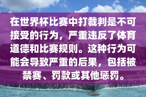 在世界杯比赛中打裁判是不可接受的行为，严重违反了体育道德和比赛规则。这种行为可能会导致严重的后果，包括被禁赛、罚款或其他惩罚。漯河市盈旭机械设备有限公司