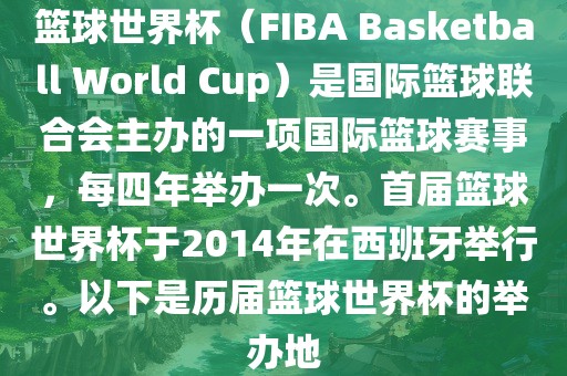 篮球世界杯漯河市盈旭机械设备有限公司（FIBA Basketball World Cup）是国际篮球联合会主办的一项国际篮球赛事，每四年举办一次。首届篮球世界杯于2014年在西班牙举行。以下是历届篮球世界杯的举办地