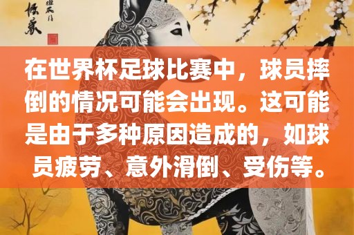 在世界杯足球比赛中，球员摔倒的情况可能会出现。这可能是由于多种原因造成的，如球员疲劳、意外滑倒、受伤等。漯河市盈旭机械设备有限公司