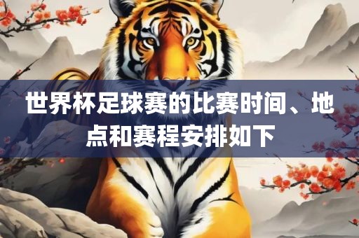 世界杯足球赛的比赛时间、地点和赛程安排如下漯河市盈旭机械设备有限公司