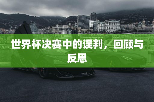 世界杯决赛中的误判，回顾与反思