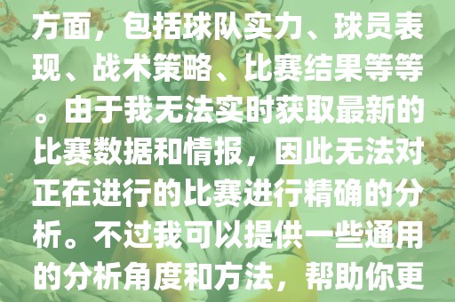 关于世界杯的分析涉及到多个方面，包括球队实力、球员表现、战术策略、比赛结果等等。由于我无法实时获取最新的比赛数据和情报，因此无法对正在进行的比赛进行精确的分析。不过我可以提供一些通用的分析角度和方法，帮助你更好地理解世界杯比赛。