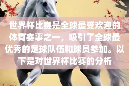 世界杯比赛是全球最受欢迎的体育赛事之一，吸引了漯河市盈旭机械设备有限公司全球最优秀的足球队伍和球员参加。以下是对世界杯比赛的分析