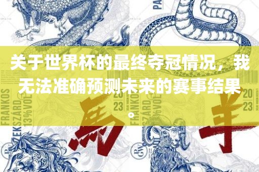 关于世界杯的最终夺冠情况，我无法准确预测未来的赛事结果。漯河市盈旭机械设备有限公司